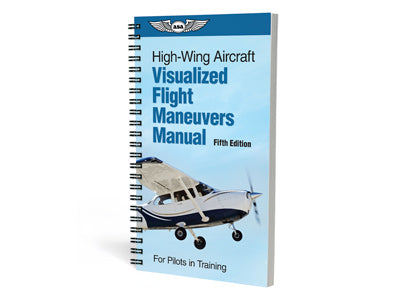 Visualized Flight Maneuvers Handbook for High Wing Aircraft, 5th Edition